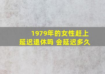 1979年的女性赶上延迟退休吗 会延迟多久